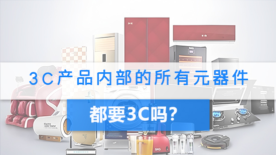 3C產(chǎn)品內(nèi)部的所有元器件都要3C認(rèn)證嗎.jpg