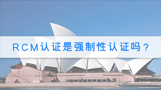 RCM認(rèn)證是強(qiáng)制性認(rèn)證嗎？.jpg